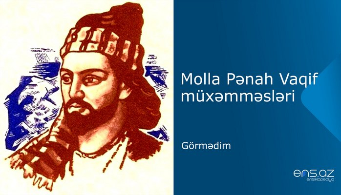 Molla Pənah Vaqif - Görmədim