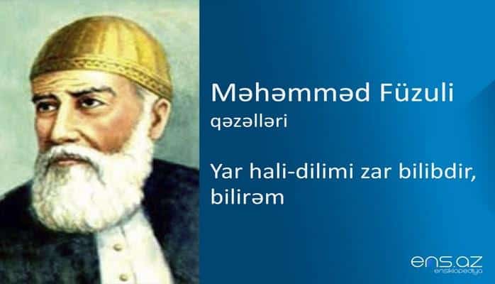 Məhəmməd Füzuli - Yar hali-dilimi zar bilibdir, bilirəm