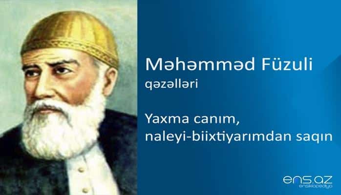 Məhəmməd Füzuli - Yaxma canım, naleyi-biixtiyarımdan saqın