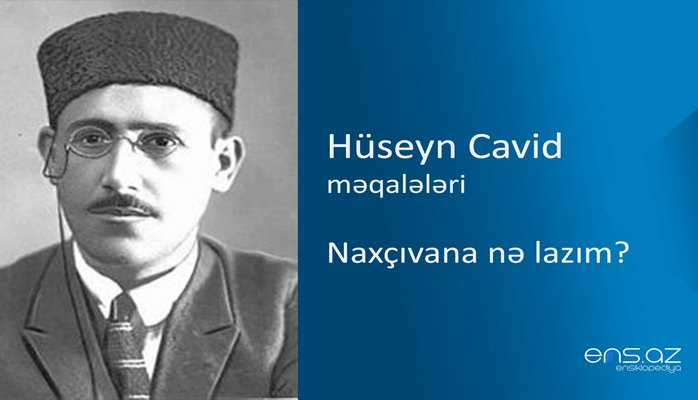 Hüseyn Cavid - Naxçıvana nə lazım?