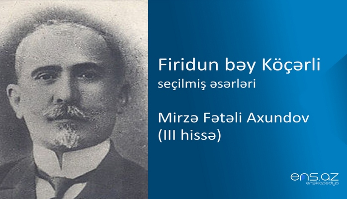 Firidun bəy Köçərli - Mirzə Fətəli Axundov (III hissə)