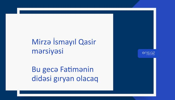 Mirzə İsmayıl Qasir - Bu gecə Fatimənin didəsi gıryan olacaq