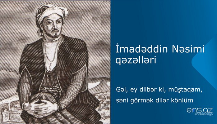 İmadəddin Nəsimi - Gəl, еy dilbər ki, müştaqam, səni görmək dilər könlüm