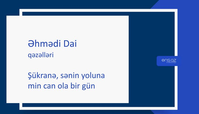 Əhmədi Dai - Şükranə, sənin yoluna min can ola bir gün