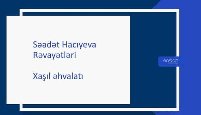 Səadət Hacıyeva - Xaşıl əhvalatı