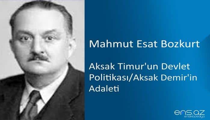 Mahmut Esat Bozkurt - Aksak Timur'un Devlet Politikası/Aksak Demir'in Adaleti