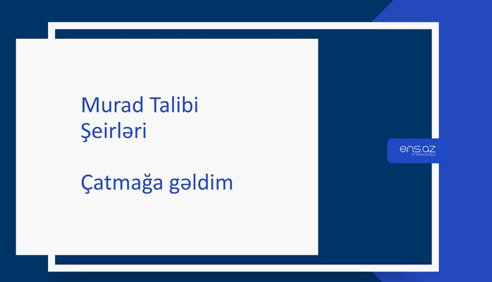 Murad Talibi - Çatmağa gəldim