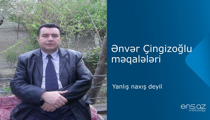 Ənvər Çingizoğlu - Yanlış naxış dеyil