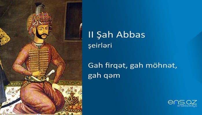 II Abbas - Gah firqət, gah möhnət, gah qəm