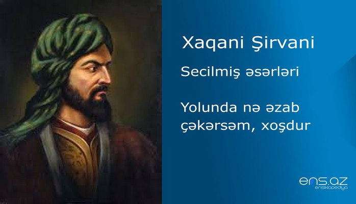 Xaqani Şirvani - Yolunda nə əzab çəkərsəm, xoşdur