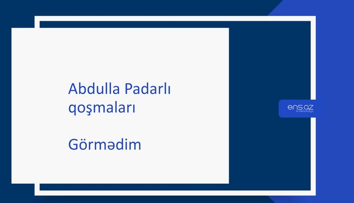 Abdulla Padarlı - Görmədim