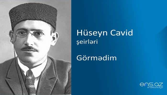 Hüseyn Cavid - Görmədim