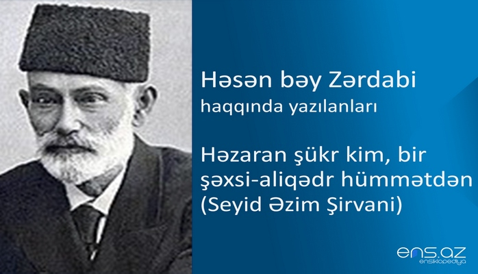 Həsən bəy Zərdabi - Həzaran şükr kim, bir şəxsi-aliqədr hümmətdən