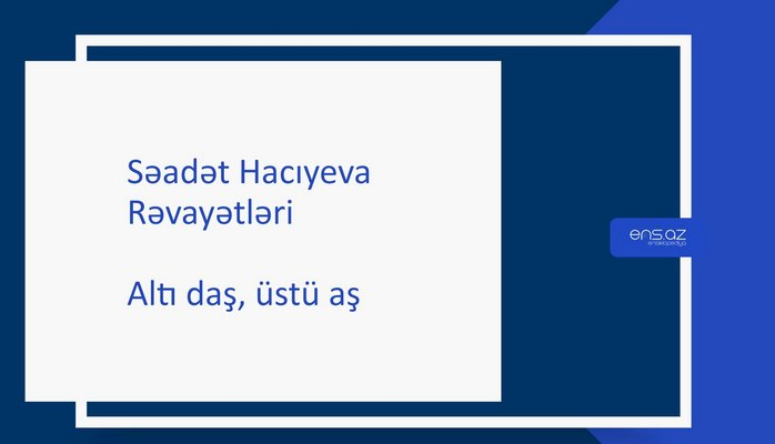 Səadət Hacıyeva - Altı daş, üstü aş