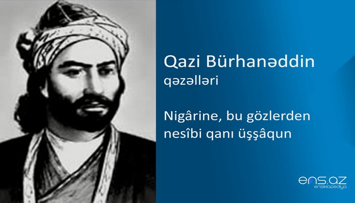 Qazi Bürhanəddin - Nigarine, bu gözlerden nesîbi qanı üşşaqun