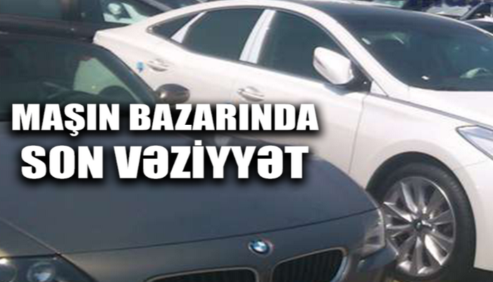 Maşın bazarında vəziyyət necədir?