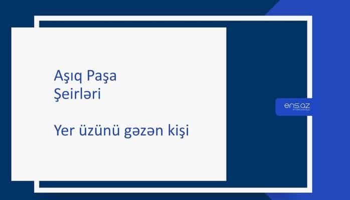 Aşıq Paşa - Yer üzünü gəzən kişi