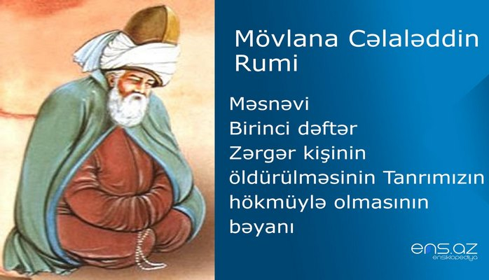 Mövlana Cəlaləddin Rumi - Birinci dəftər/Zərgər kişinin öldürülməsinin Tanrımızın hökmüylə оlmasının bəyanı